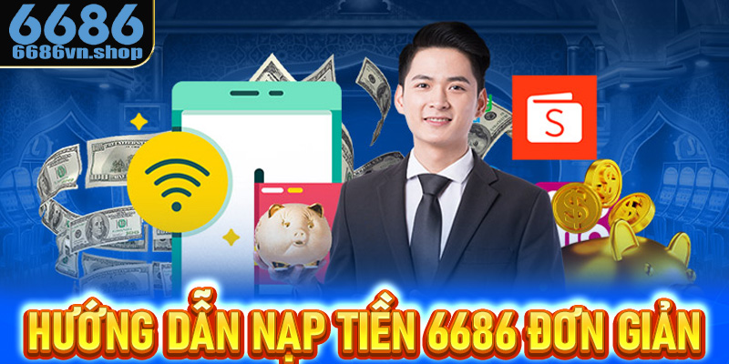 Hướng dẫn tân thủ nạp tiền 6686 đơn giản, dễ hiểu